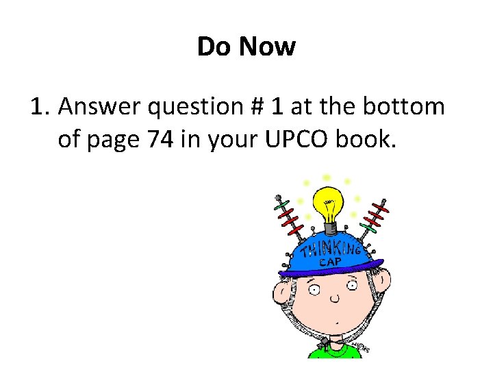 Do Now 1. Answer question # 1 at the bottom of page 74 in