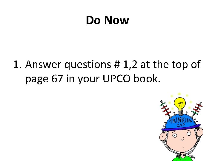 Do Now 1. Answer questions # 1, 2 at the top of page 67