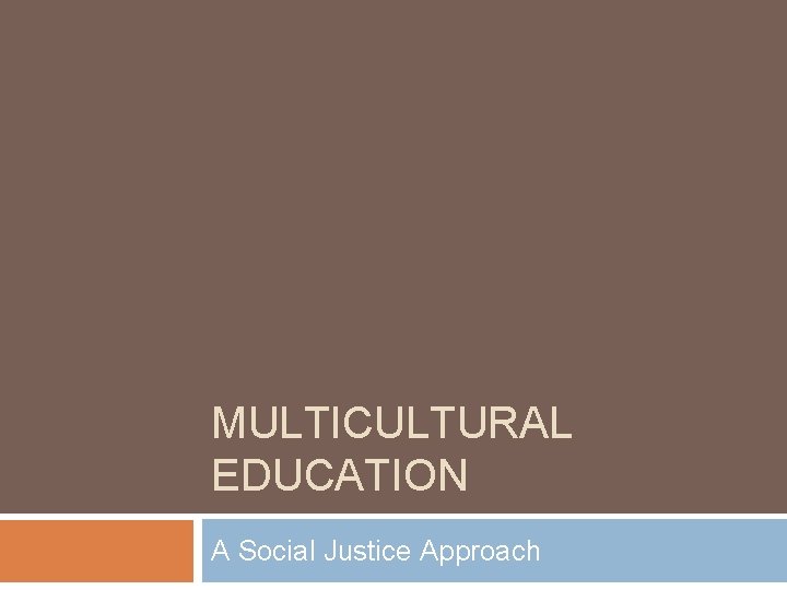 MULTICULTURAL EDUCATION A Social Justice Approach 