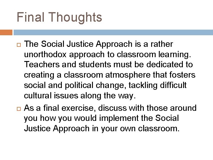 Final Thoughts The Social Justice Approach is a rather unorthodox approach to classroom learning.