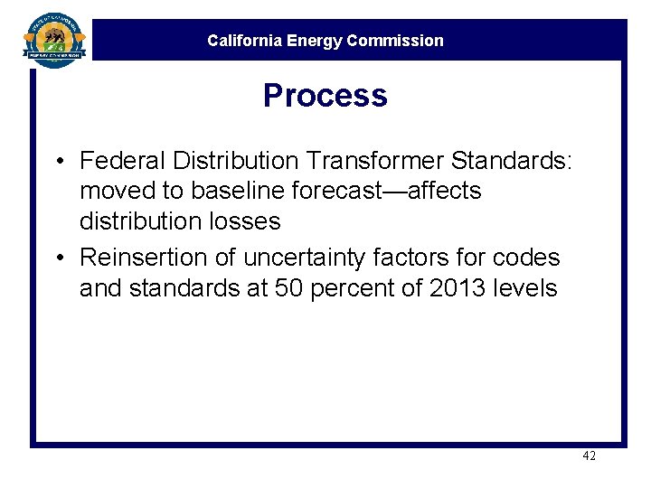 California Energy Commission Process • Federal Distribution Transformer Standards: moved to baseline forecast—affects distribution