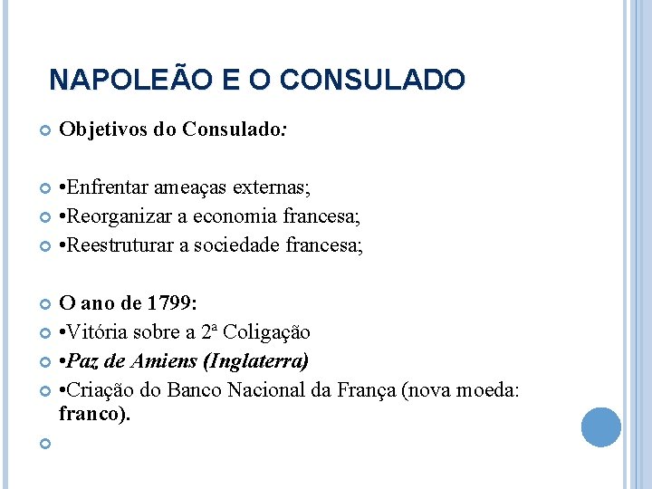NAPOLEÃO E O CONSULADO Objetivos do Consulado: • Enfrentar ameaças externas; • Reorganizar a