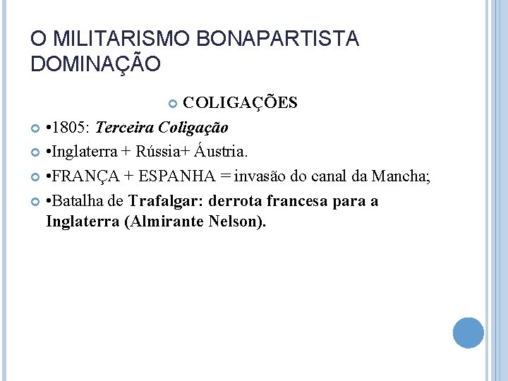 O MILITARISMO BONAPARTISTA DOMINAÇÃO COLIGAÇÕES • 1805: Terceira Coligação • Inglaterra + Rússia+ Áustria.