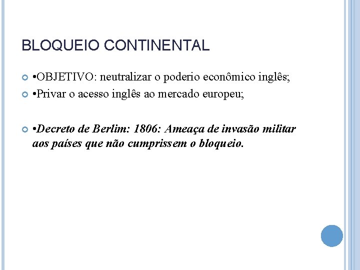 BLOQUEIO CONTINENTAL • OBJETIVO: neutralizar o poderio econômico inglês; • Privar o acesso inglês