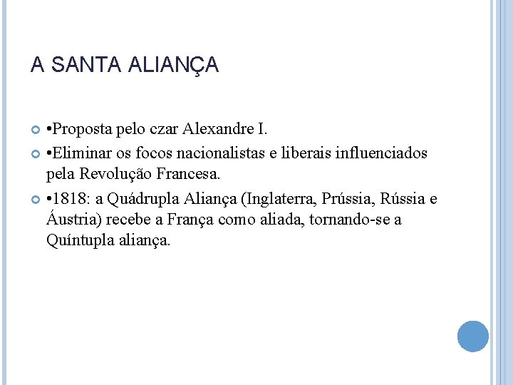 A SANTA ALIANÇA • Proposta pelo czar Alexandre I. • Eliminar os focos nacionalistas