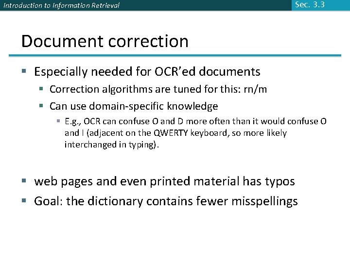 Introduction to Information Retrieval Sec. 3. 3 Document correction § Especially needed for OCR’ed