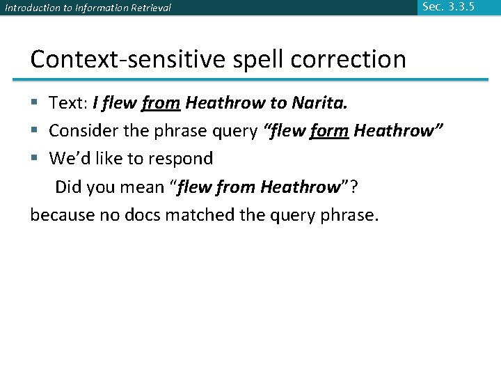 Introduction to Information Retrieval Sec. 3. 3. 5 Context-sensitive spell correction § Text: I