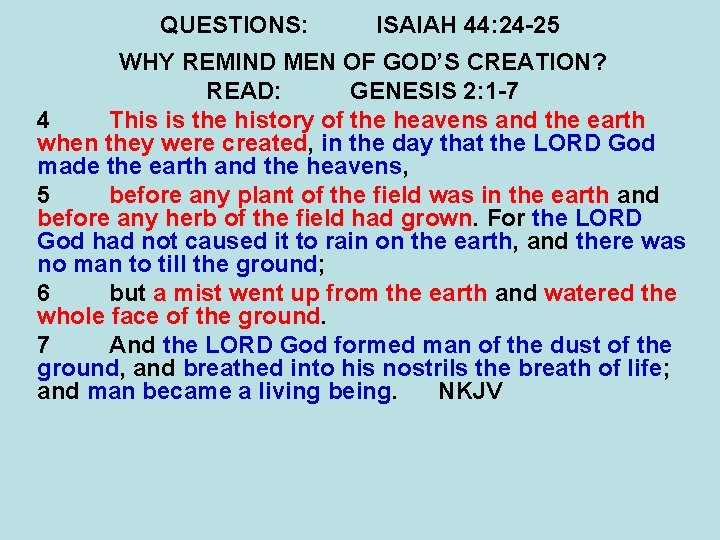QUESTIONS: ISAIAH 44: 24 -25 WHY REMIND MEN OF GOD’S CREATION? READ: GENESIS 2: