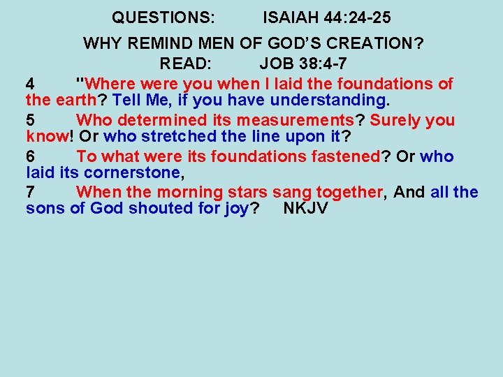 QUESTIONS: ISAIAH 44: 24 -25 WHY REMIND MEN OF GOD’S CREATION? READ: JOB 38: