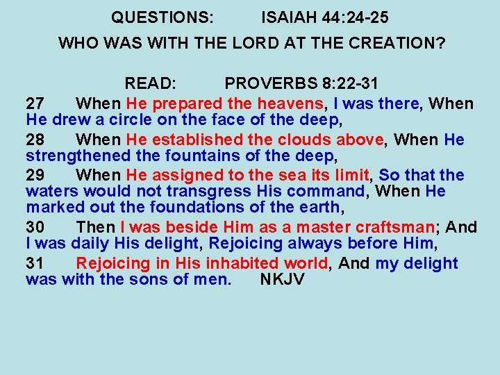 QUESTIONS: ISAIAH 44: 24 -25 WHO WAS WITH THE LORD AT THE CREATION? READ: