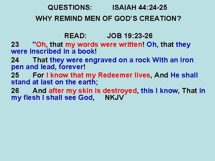 QUESTIONS: ISAIAH 44: 24 -25 WHY REMIND MEN OF GOD’S CREATION? READ: JOB 19: