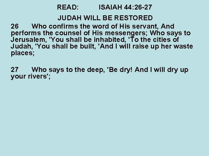 READ: ISAIAH 44: 26 -27 JUDAH WILL BE RESTORED 26 Who confirms the word