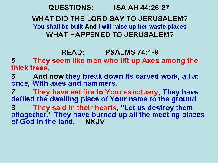 QUESTIONS: ISAIAH 44: 26 -27 WHAT DID THE LORD SAY TO JERUSALEM? You shall