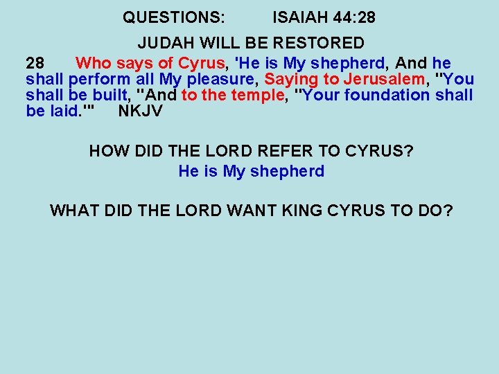QUESTIONS: ISAIAH 44: 28 JUDAH WILL BE RESTORED 28 Who says of Cyrus, 'He