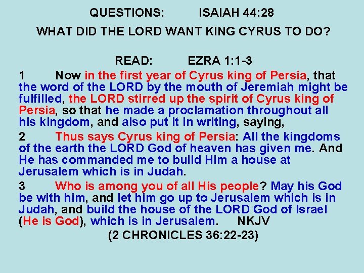 QUESTIONS: ISAIAH 44: 28 WHAT DID THE LORD WANT KING CYRUS TO DO? READ: