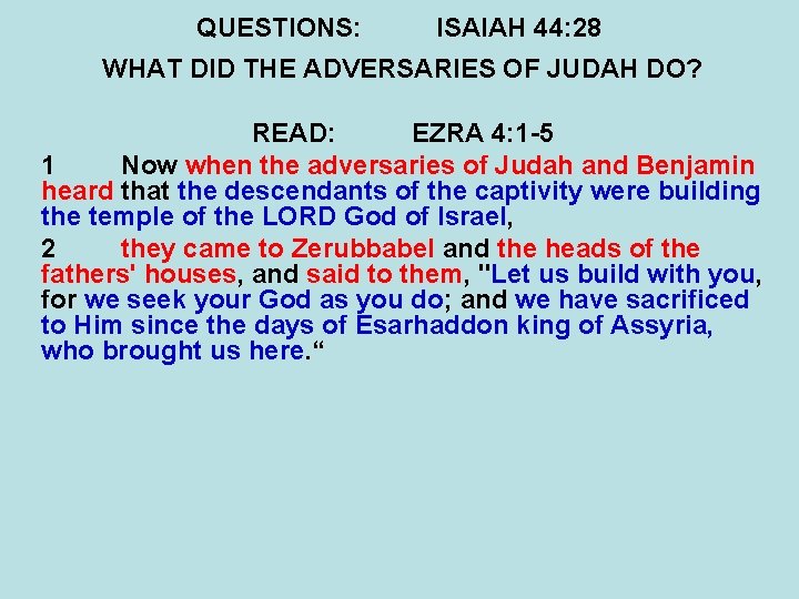 QUESTIONS: ISAIAH 44: 28 WHAT DID THE ADVERSARIES OF JUDAH DO? READ: EZRA 4: