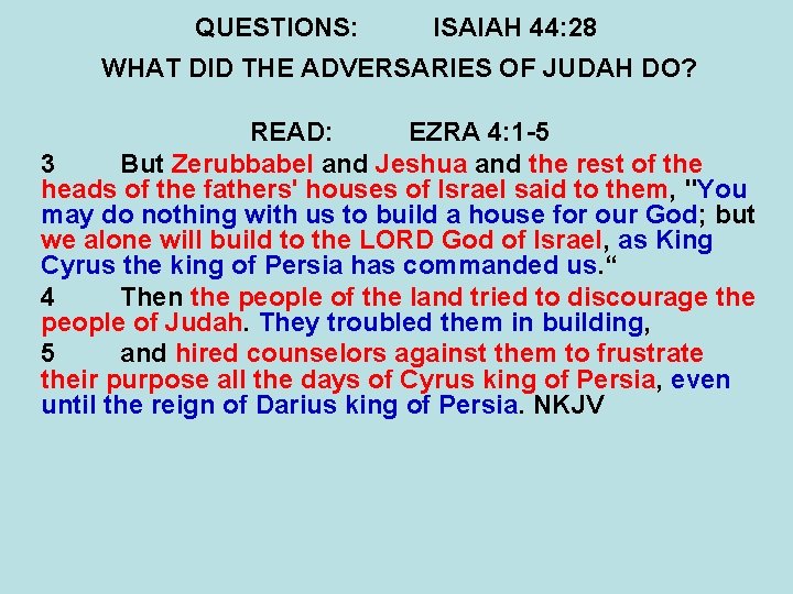 QUESTIONS: ISAIAH 44: 28 WHAT DID THE ADVERSARIES OF JUDAH DO? READ: EZRA 4:
