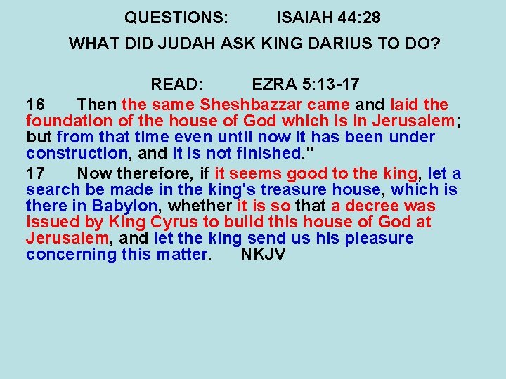 QUESTIONS: ISAIAH 44: 28 WHAT DID JUDAH ASK KING DARIUS TO DO? READ: EZRA