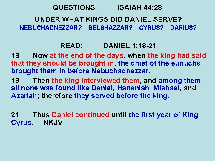 QUESTIONS: ISAIAH 44: 28 UNDER WHAT KINGS DID DANIEL SERVE? NEBUCHADNEZZAR? BELSHAZZAR? CYRUS? DARIUS?