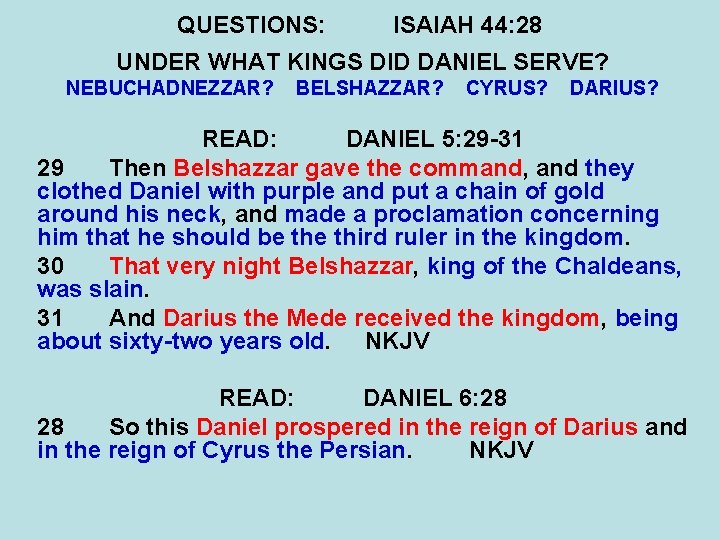 QUESTIONS: ISAIAH 44: 28 UNDER WHAT KINGS DID DANIEL SERVE? NEBUCHADNEZZAR? BELSHAZZAR? CYRUS? DARIUS?