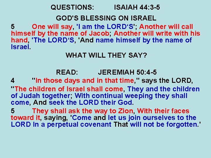 QUESTIONS: ISAIAH 44: 3 -5 GOD'S BLESSING ON ISRAEL 5 One will say, 'I
