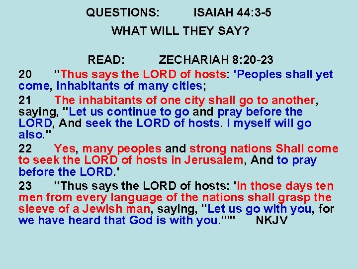 QUESTIONS: ISAIAH 44: 3 -5 WHAT WILL THEY SAY? READ: ZECHARIAH 8: 20 -23