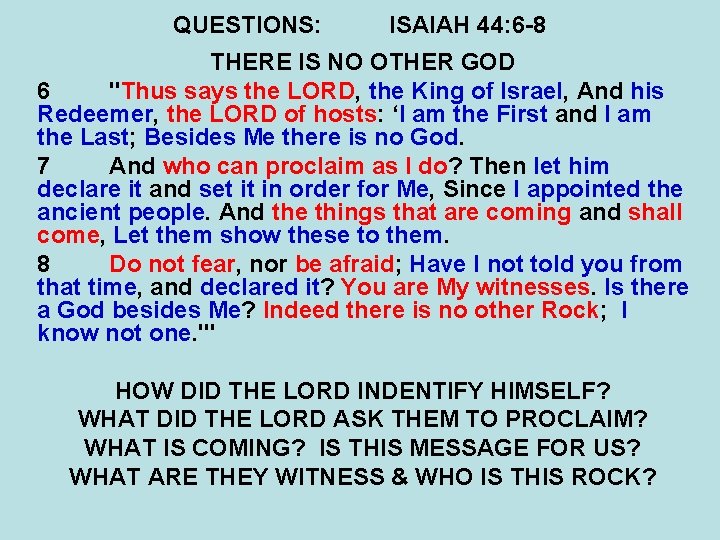 QUESTIONS: ISAIAH 44: 6 -8 THERE IS NO OTHER GOD 6 "Thus says the