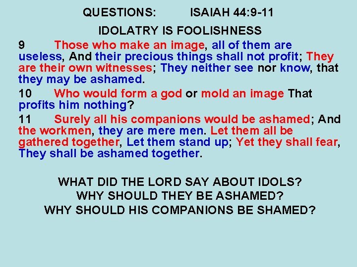 QUESTIONS: ISAIAH 44: 9 -11 IDOLATRY IS FOOLISHNESS 9 Those who make an image,