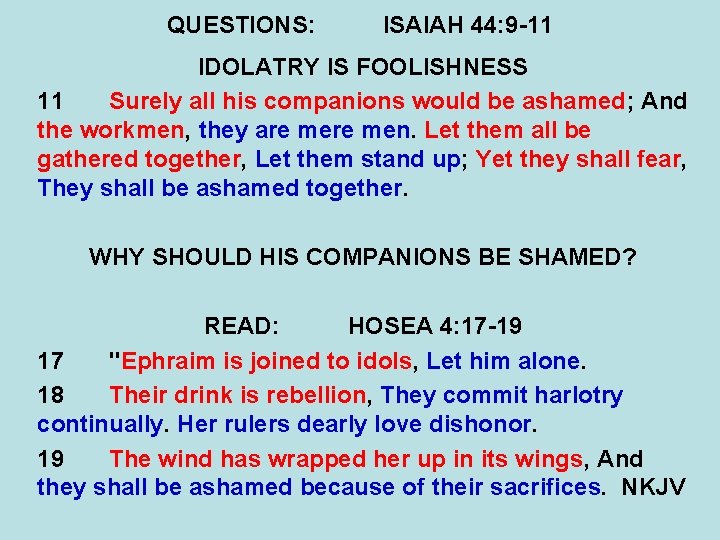 QUESTIONS: ISAIAH 44: 9 -11 IDOLATRY IS FOOLISHNESS 11 Surely all his companions would
