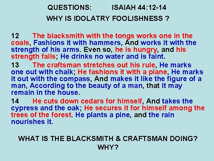 QUESTIONS: ISAIAH 44: 12 -14 WHY IS IDOLATRY FOOLISHNESS ? 12 The blacksmith with