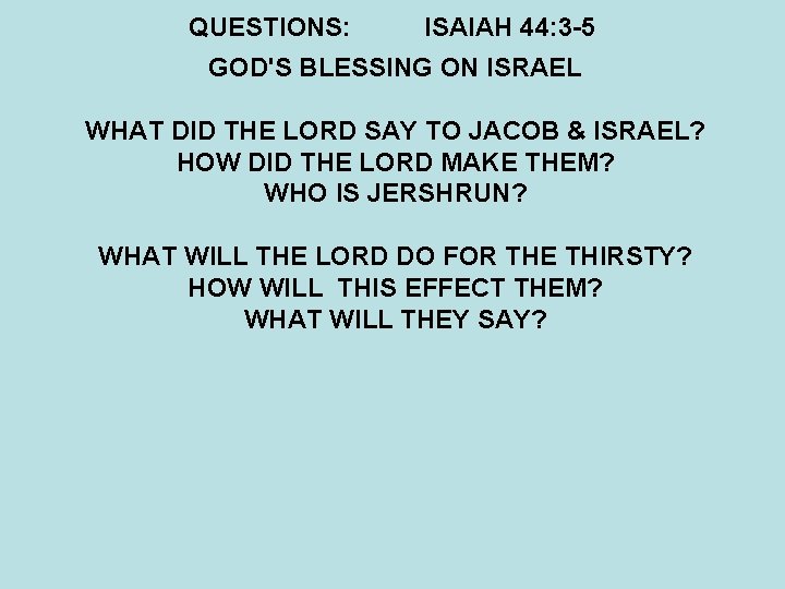 QUESTIONS: ISAIAH 44: 3 -5 GOD'S BLESSING ON ISRAEL WHAT DID THE LORD SAY