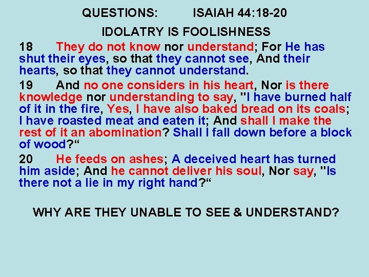 QUESTIONS: ISAIAH 44: 18 -20 IDOLATRY IS FOOLISHNESS 18 They do not know nor