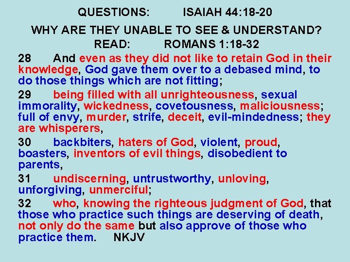 QUESTIONS: ISAIAH 44: 18 -20 WHY ARE THEY UNABLE TO SEE & UNDERSTAND? READ: