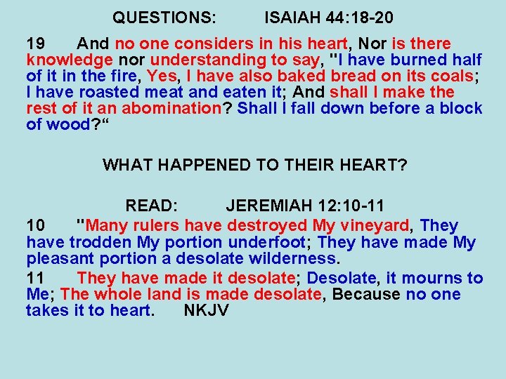 QUESTIONS: ISAIAH 44: 18 -20 19 And no one considers in his heart, Nor