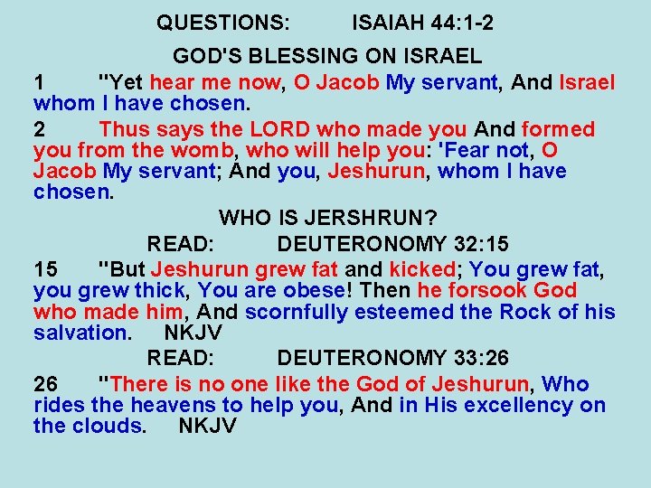 QUESTIONS: ISAIAH 44: 1 -2 GOD'S BLESSING ON ISRAEL 1 "Yet hear me now,