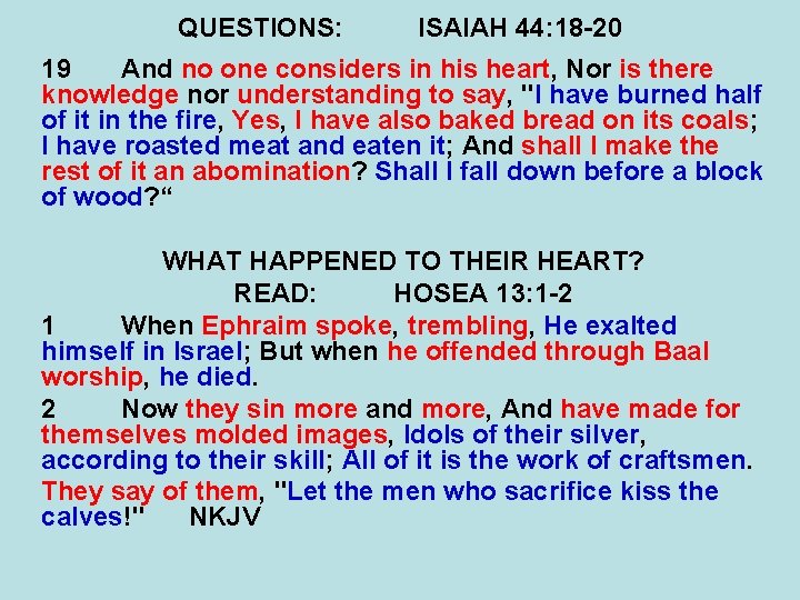 QUESTIONS: ISAIAH 44: 18 -20 19 And no one considers in his heart, Nor