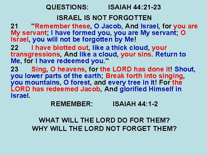 QUESTIONS: ISAIAH 44: 21 -23 ISRAEL IS NOT FORGOTTEN 21 "Remember these, O Jacob,