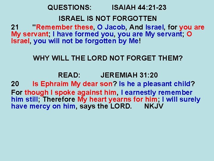 QUESTIONS: ISAIAH 44: 21 -23 ISRAEL IS NOT FORGOTTEN 21 "Remember these, O Jacob,
