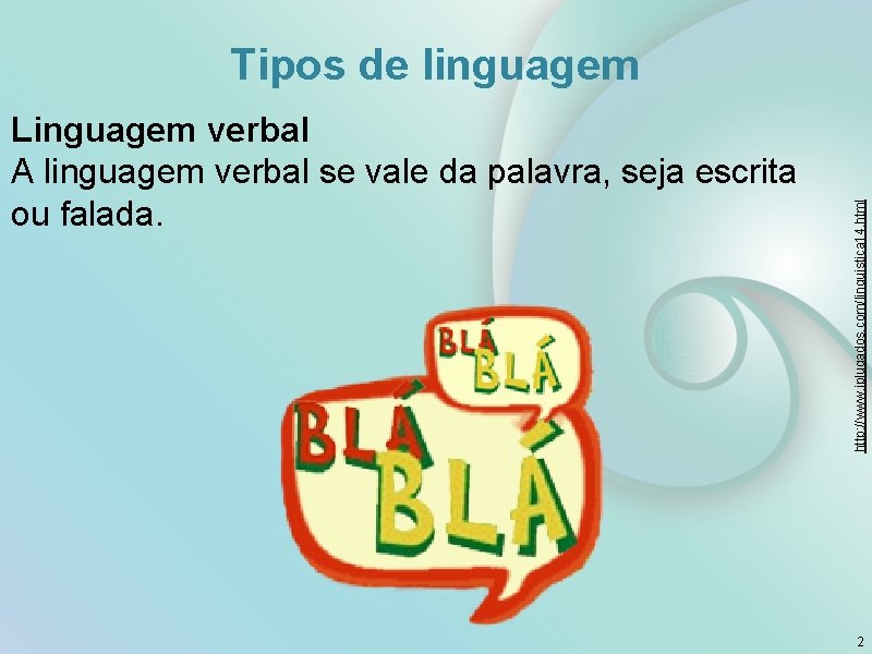 Linguagem verbal A linguagem verbal se vale da palavra, seja escrita ou falada. http: