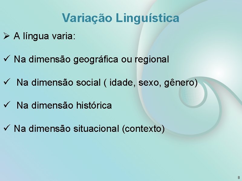 Variação Linguística Ø A língua varia: ü Na dimensão geográfica ou regional ü Na