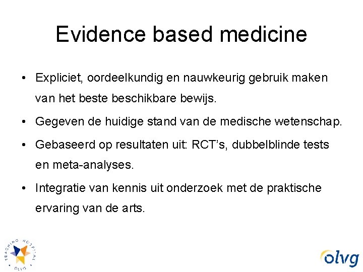 Evidence based medicine • Expliciet, oordeelkundig en nauwkeurig gebruik maken van het beste beschikbare