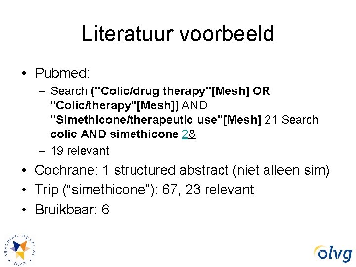 Literatuur voorbeeld • Pubmed: – Search ("Colic/drug therapy"[Mesh] OR "Colic/therapy"[Mesh]) AND "Simethicone/therapeutic use"[Mesh] 21