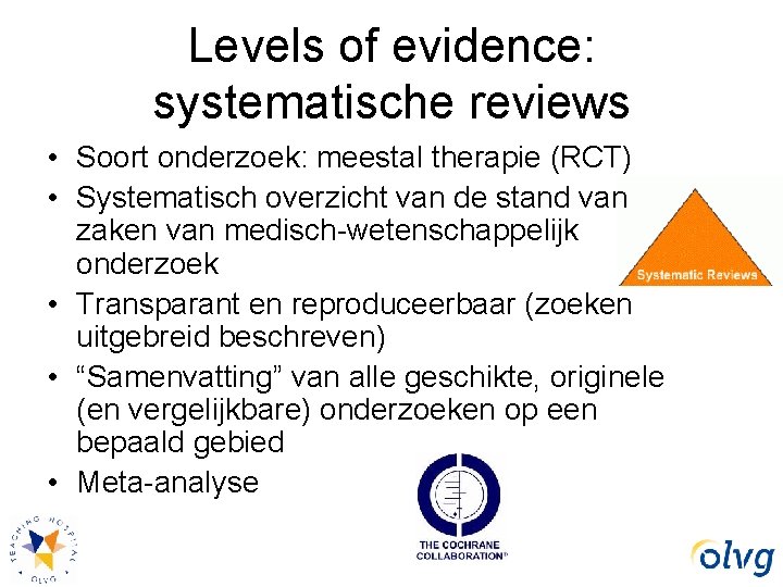 Levels of evidence: systematische reviews • Soort onderzoek: meestal therapie (RCT) • Systematisch overzicht