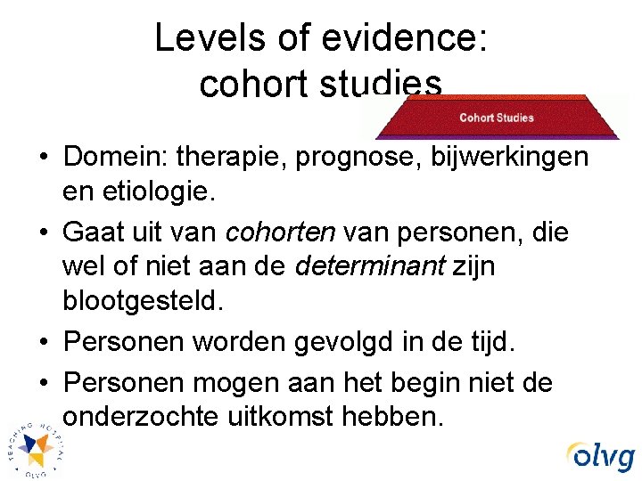Levels of evidence: cohort studies • Domein: therapie, prognose, bijwerkingen en etiologie. • Gaat