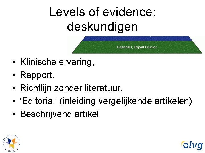 Levels of evidence: deskundigen • • • Klinische ervaring, Rapport, Richtlijn zonder literatuur. ‘Editorial’