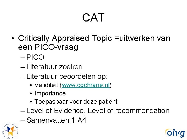 CAT • Critically Appraised Topic =uitwerken van een PICO-vraag – PICO – Literatuur zoeken