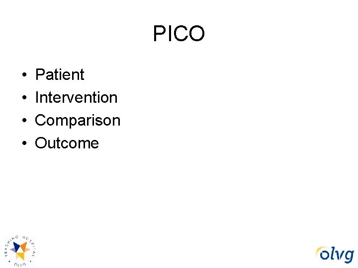 PICO • • Patient Intervention Comparison Outcome 