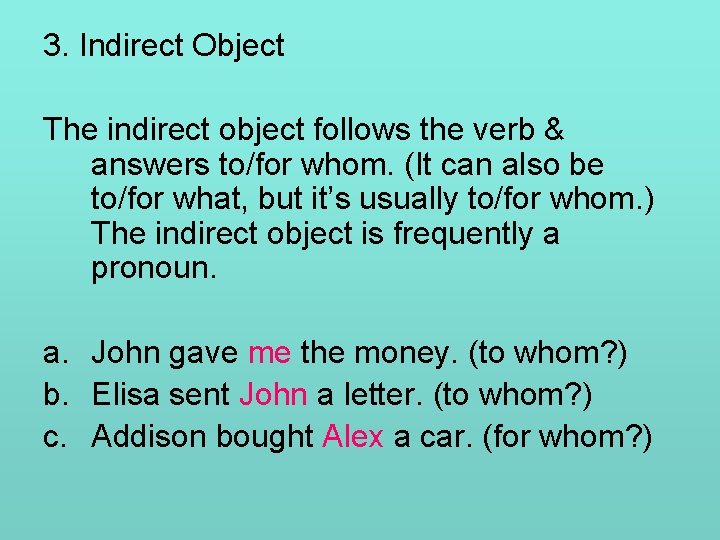 3. Indirect Object The indirect object follows the verb & answers to/for whom. (It