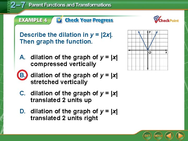 Describe the dilation in y = |2 x|. Then graph the function. A. dilation