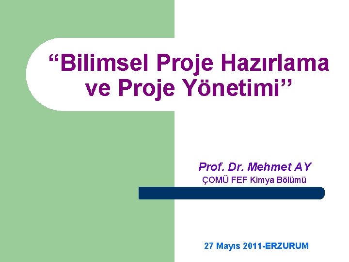 “Bilimsel Proje Hazırlama ve Proje Yönetimi’’ Prof. Dr. Mehmet AY ÇOMÜ FEF Kimya Bölümü